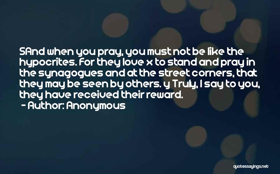 Anonymous Quotes: 5and When You Pray, You Must Not Be Like The Hypocrites. For They Love X To Stand And Pray In