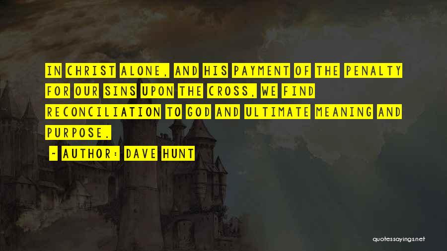 Dave Hunt Quotes: In Christ Alone, And His Payment Of The Penalty For Our Sins Upon The Cross, We Find Reconciliation To God