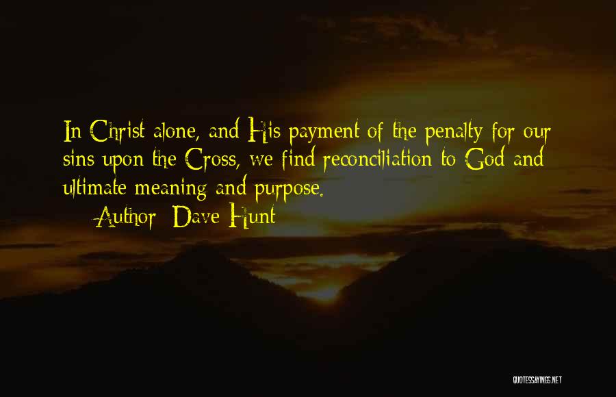 Dave Hunt Quotes: In Christ Alone, And His Payment Of The Penalty For Our Sins Upon The Cross, We Find Reconciliation To God