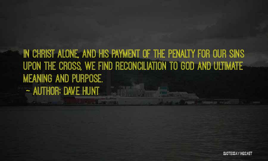 Dave Hunt Quotes: In Christ Alone, And His Payment Of The Penalty For Our Sins Upon The Cross, We Find Reconciliation To God