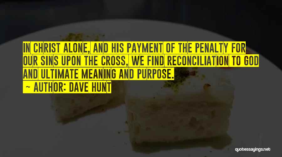 Dave Hunt Quotes: In Christ Alone, And His Payment Of The Penalty For Our Sins Upon The Cross, We Find Reconciliation To God