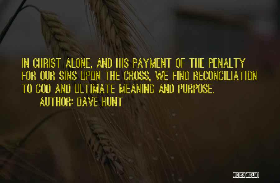 Dave Hunt Quotes: In Christ Alone, And His Payment Of The Penalty For Our Sins Upon The Cross, We Find Reconciliation To God