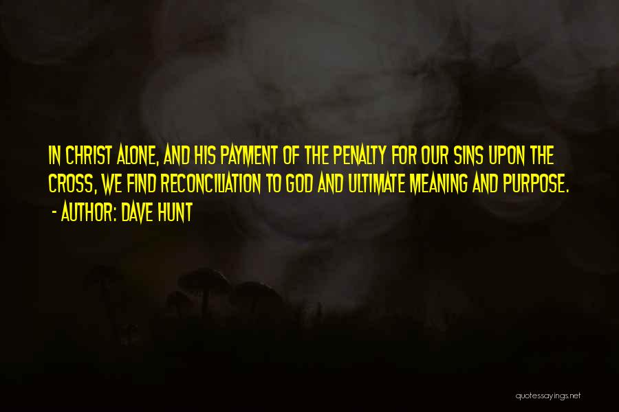 Dave Hunt Quotes: In Christ Alone, And His Payment Of The Penalty For Our Sins Upon The Cross, We Find Reconciliation To God