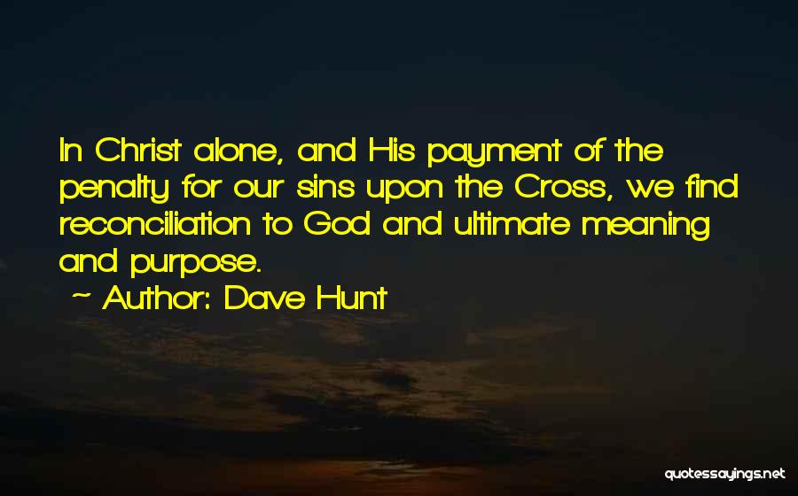 Dave Hunt Quotes: In Christ Alone, And His Payment Of The Penalty For Our Sins Upon The Cross, We Find Reconciliation To God