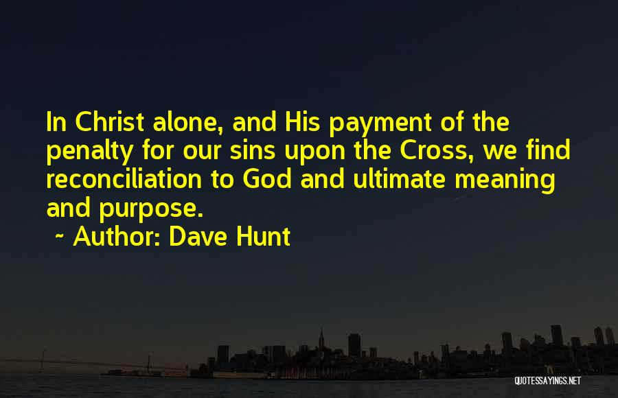 Dave Hunt Quotes: In Christ Alone, And His Payment Of The Penalty For Our Sins Upon The Cross, We Find Reconciliation To God