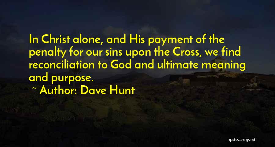 Dave Hunt Quotes: In Christ Alone, And His Payment Of The Penalty For Our Sins Upon The Cross, We Find Reconciliation To God