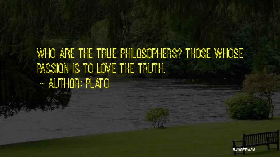 Plato Quotes: Who Are The True Philosophers? Those Whose Passion Is To Love The Truth.