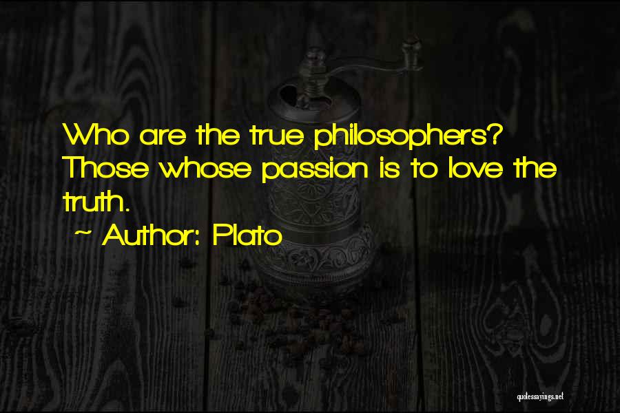 Plato Quotes: Who Are The True Philosophers? Those Whose Passion Is To Love The Truth.