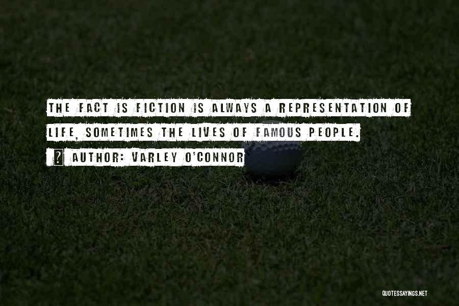 Varley O'Connor Quotes: The Fact Is Fiction Is Always A Representation Of Life, Sometimes The Lives Of Famous People.