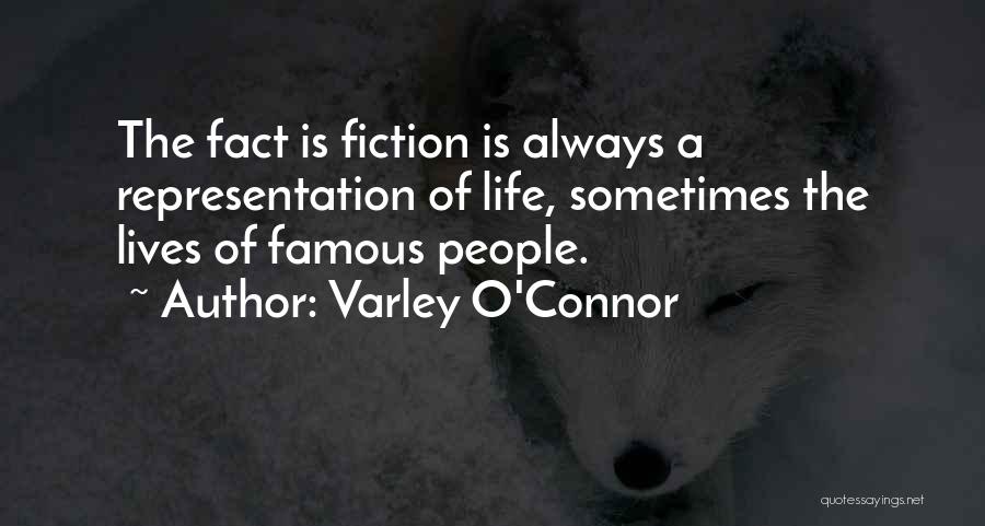 Varley O'Connor Quotes: The Fact Is Fiction Is Always A Representation Of Life, Sometimes The Lives Of Famous People.