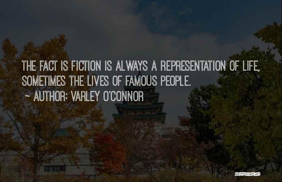 Varley O'Connor Quotes: The Fact Is Fiction Is Always A Representation Of Life, Sometimes The Lives Of Famous People.