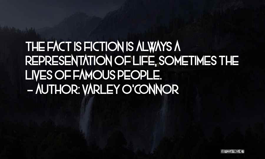 Varley O'Connor Quotes: The Fact Is Fiction Is Always A Representation Of Life, Sometimes The Lives Of Famous People.