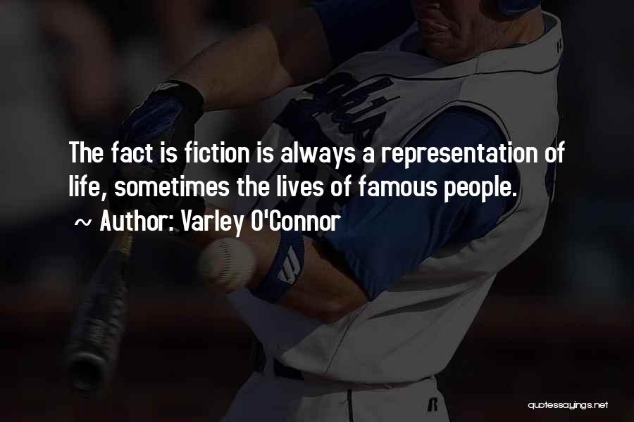 Varley O'Connor Quotes: The Fact Is Fiction Is Always A Representation Of Life, Sometimes The Lives Of Famous People.