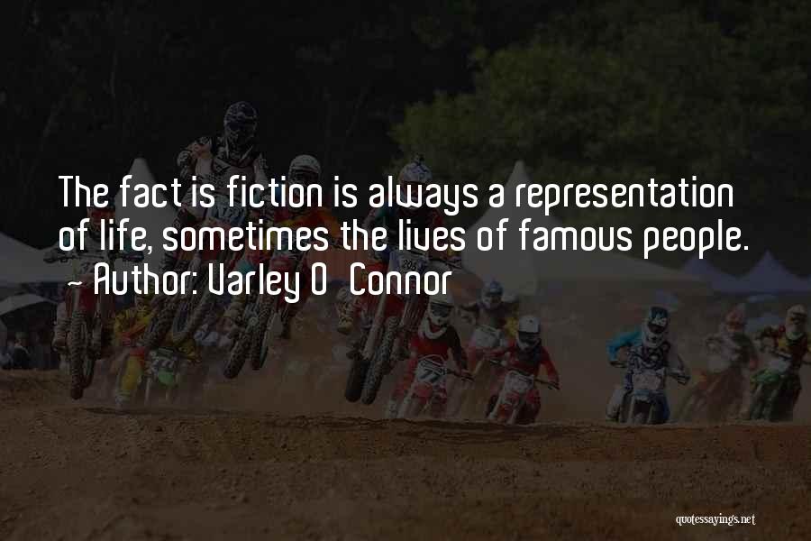 Varley O'Connor Quotes: The Fact Is Fiction Is Always A Representation Of Life, Sometimes The Lives Of Famous People.