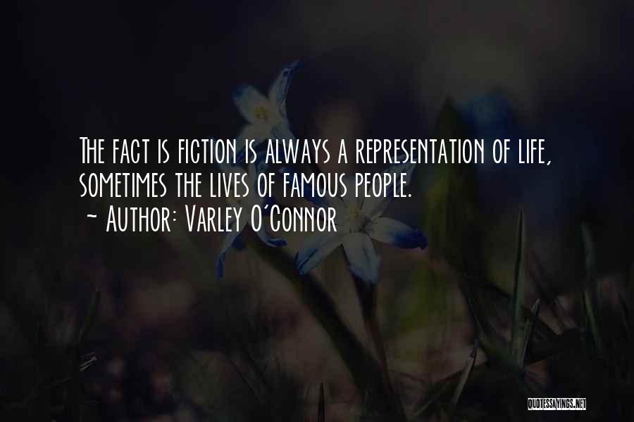 Varley O'Connor Quotes: The Fact Is Fiction Is Always A Representation Of Life, Sometimes The Lives Of Famous People.