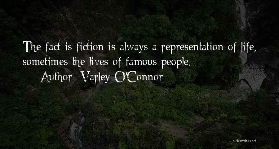 Varley O'Connor Quotes: The Fact Is Fiction Is Always A Representation Of Life, Sometimes The Lives Of Famous People.