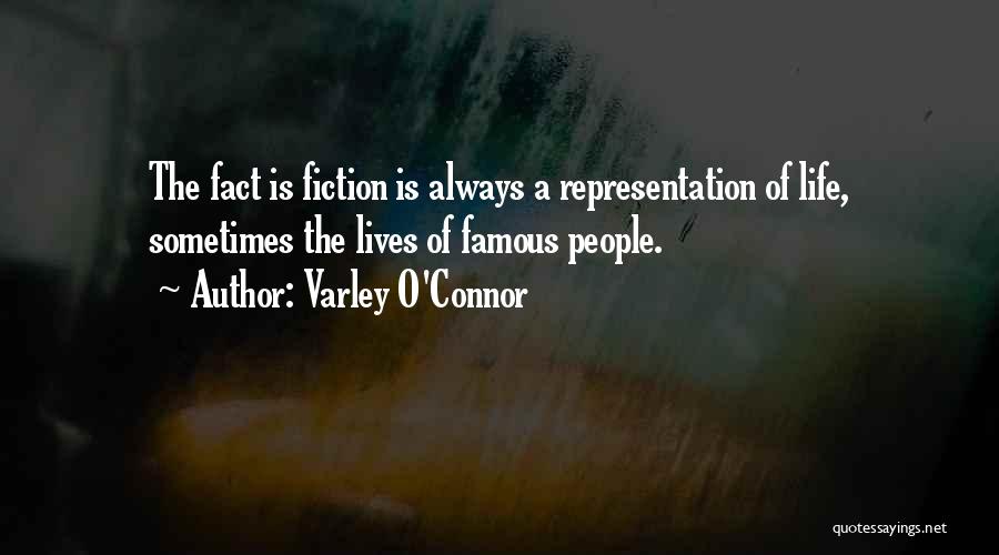 Varley O'Connor Quotes: The Fact Is Fiction Is Always A Representation Of Life, Sometimes The Lives Of Famous People.