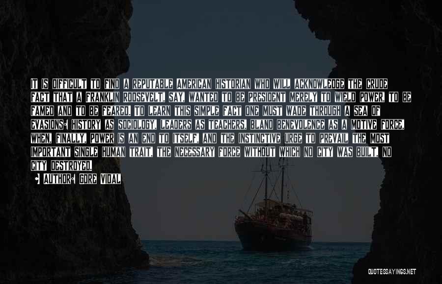 Gore Vidal Quotes: It Is Difficult To Find A Reputable American Historian Who Will Acknowledge The Crude Fact That A Franklin Roosevelt, Say,