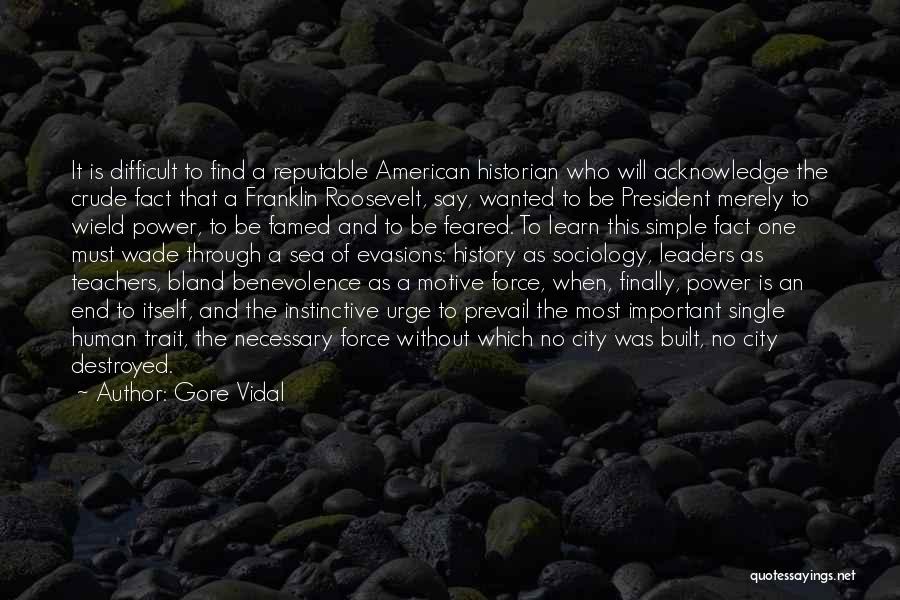 Gore Vidal Quotes: It Is Difficult To Find A Reputable American Historian Who Will Acknowledge The Crude Fact That A Franklin Roosevelt, Say,