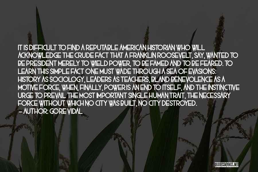 Gore Vidal Quotes: It Is Difficult To Find A Reputable American Historian Who Will Acknowledge The Crude Fact That A Franklin Roosevelt, Say,