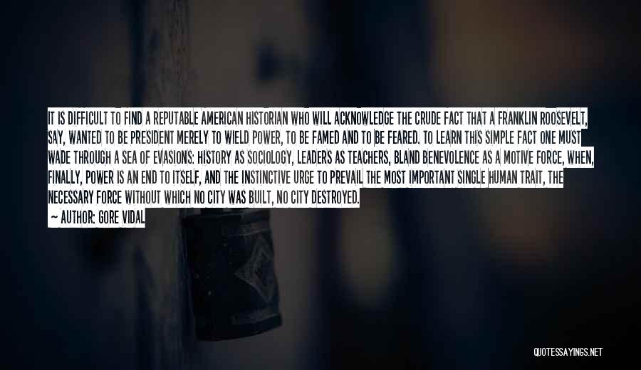 Gore Vidal Quotes: It Is Difficult To Find A Reputable American Historian Who Will Acknowledge The Crude Fact That A Franklin Roosevelt, Say,