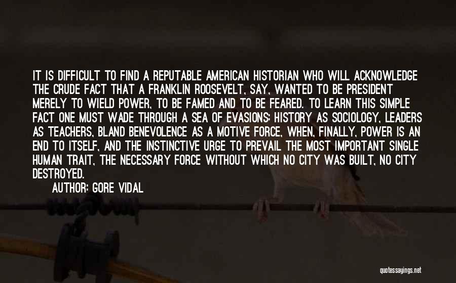 Gore Vidal Quotes: It Is Difficult To Find A Reputable American Historian Who Will Acknowledge The Crude Fact That A Franklin Roosevelt, Say,