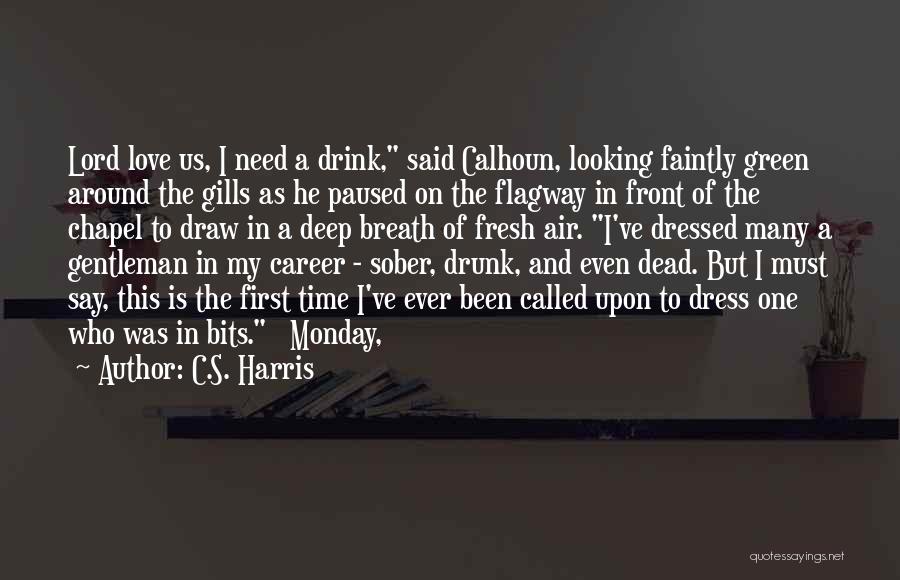 C.S. Harris Quotes: Lord Love Us, I Need A Drink, Said Calhoun, Looking Faintly Green Around The Gills As He Paused On The