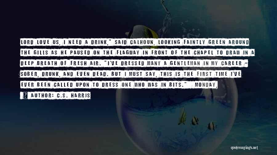 C.S. Harris Quotes: Lord Love Us, I Need A Drink, Said Calhoun, Looking Faintly Green Around The Gills As He Paused On The