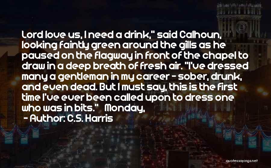 C.S. Harris Quotes: Lord Love Us, I Need A Drink, Said Calhoun, Looking Faintly Green Around The Gills As He Paused On The