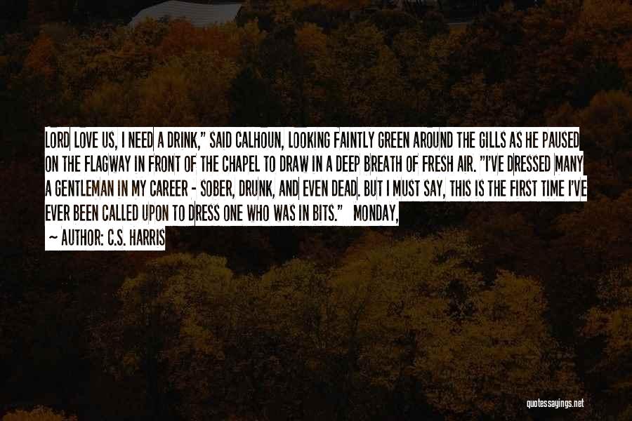 C.S. Harris Quotes: Lord Love Us, I Need A Drink, Said Calhoun, Looking Faintly Green Around The Gills As He Paused On The