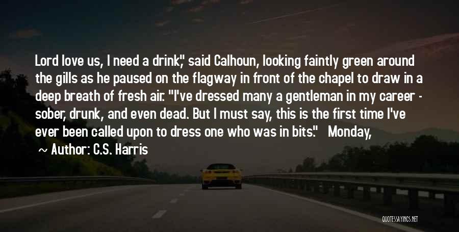 C.S. Harris Quotes: Lord Love Us, I Need A Drink, Said Calhoun, Looking Faintly Green Around The Gills As He Paused On The