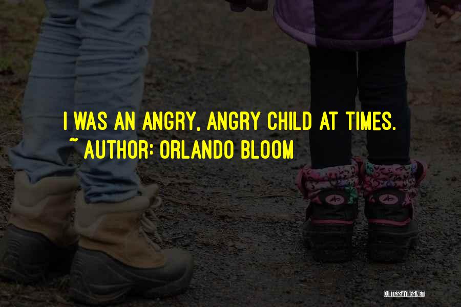 Orlando Bloom Quotes: I Was An Angry, Angry Child At Times.