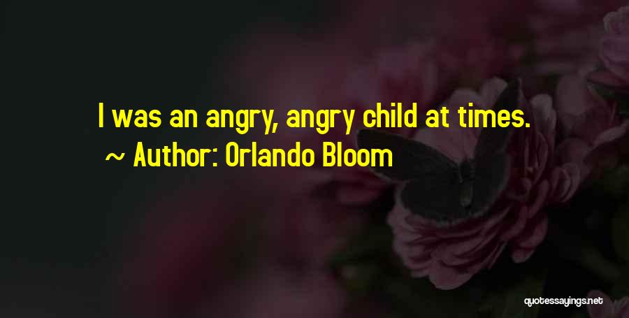 Orlando Bloom Quotes: I Was An Angry, Angry Child At Times.
