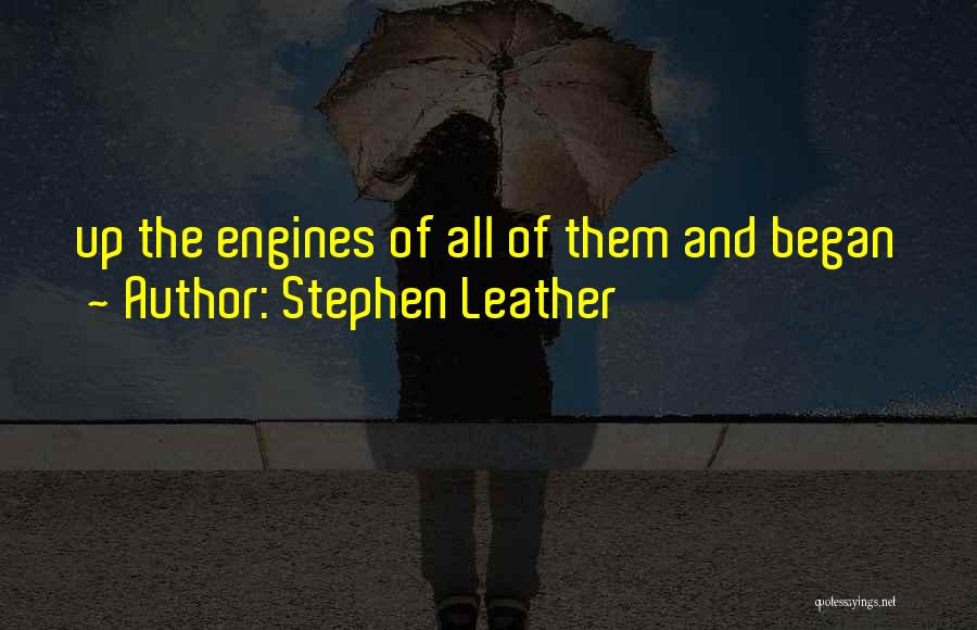 Stephen Leather Quotes: Up The Engines Of All Of Them And Began