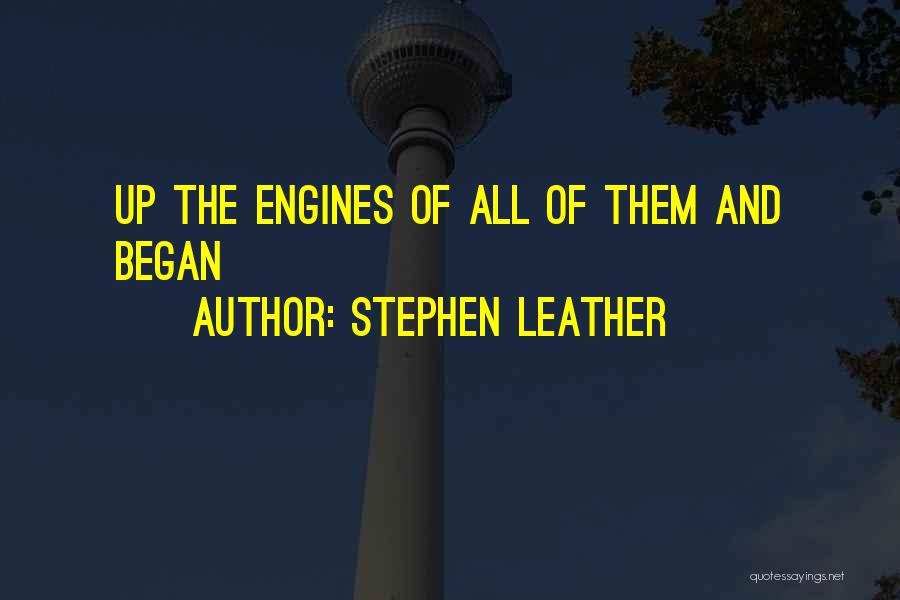 Stephen Leather Quotes: Up The Engines Of All Of Them And Began