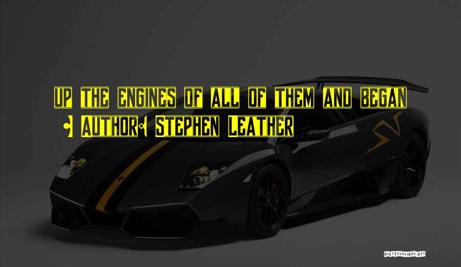 Stephen Leather Quotes: Up The Engines Of All Of Them And Began