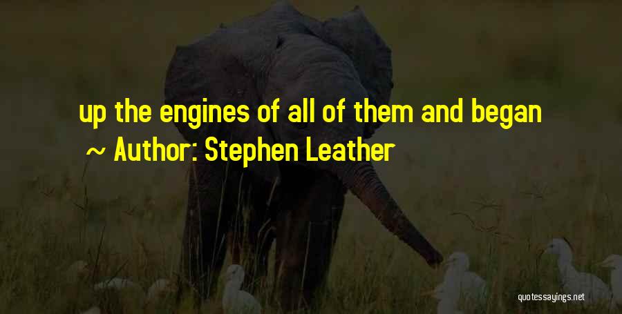 Stephen Leather Quotes: Up The Engines Of All Of Them And Began