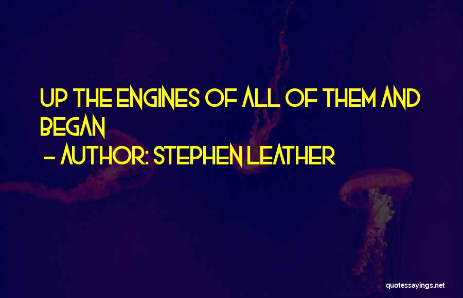 Stephen Leather Quotes: Up The Engines Of All Of Them And Began