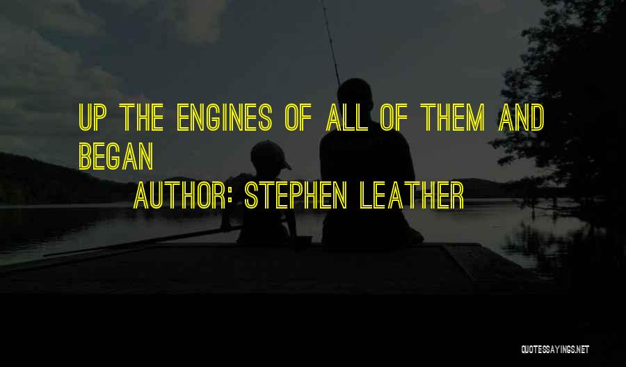 Stephen Leather Quotes: Up The Engines Of All Of Them And Began