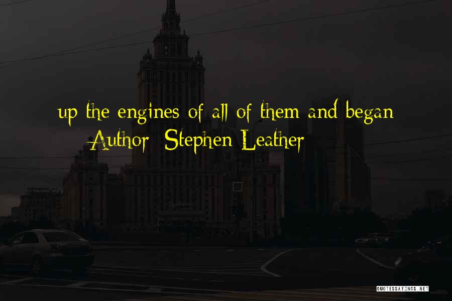 Stephen Leather Quotes: Up The Engines Of All Of Them And Began