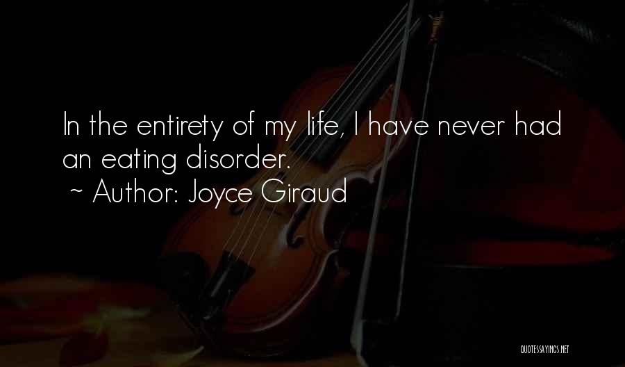 Joyce Giraud Quotes: In The Entirety Of My Life, I Have Never Had An Eating Disorder.