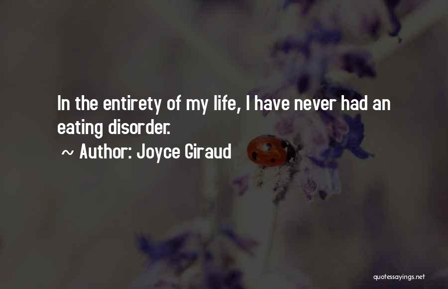 Joyce Giraud Quotes: In The Entirety Of My Life, I Have Never Had An Eating Disorder.