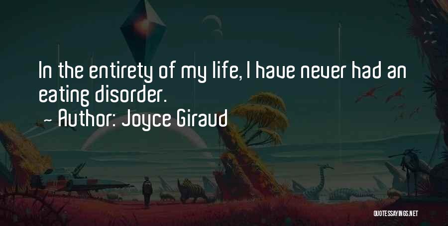 Joyce Giraud Quotes: In The Entirety Of My Life, I Have Never Had An Eating Disorder.