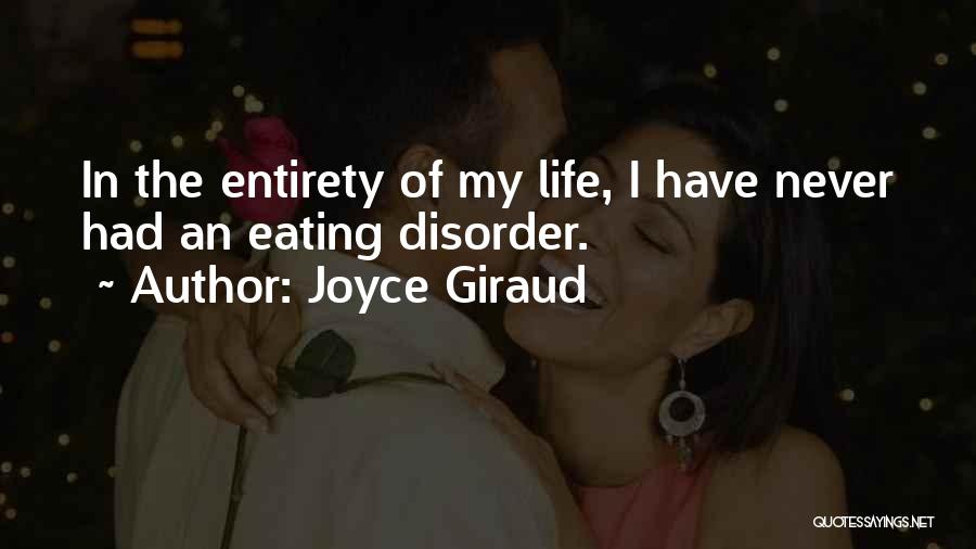 Joyce Giraud Quotes: In The Entirety Of My Life, I Have Never Had An Eating Disorder.