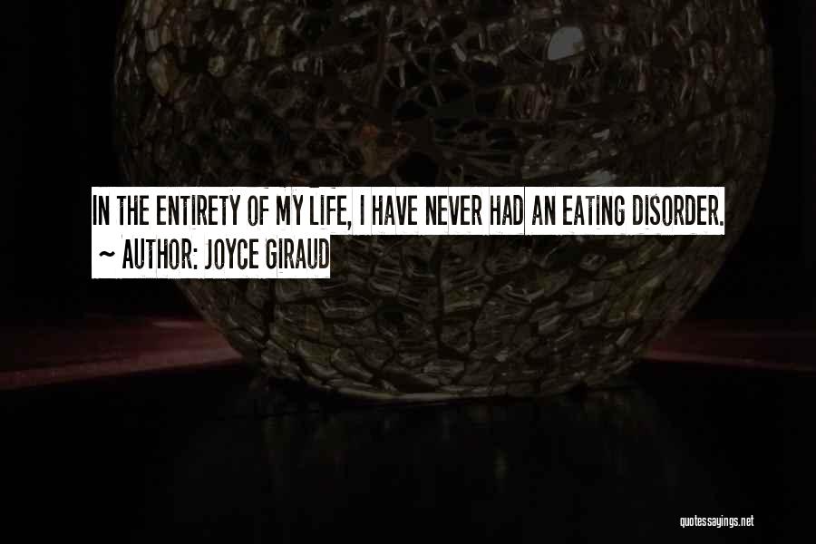 Joyce Giraud Quotes: In The Entirety Of My Life, I Have Never Had An Eating Disorder.