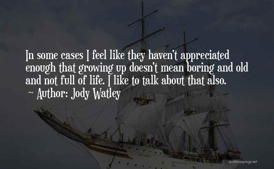 Jody Watley Quotes: In Some Cases I Feel Like They Haven't Appreciated Enough That Growing Up Doesn't Mean Boring And Old And Not