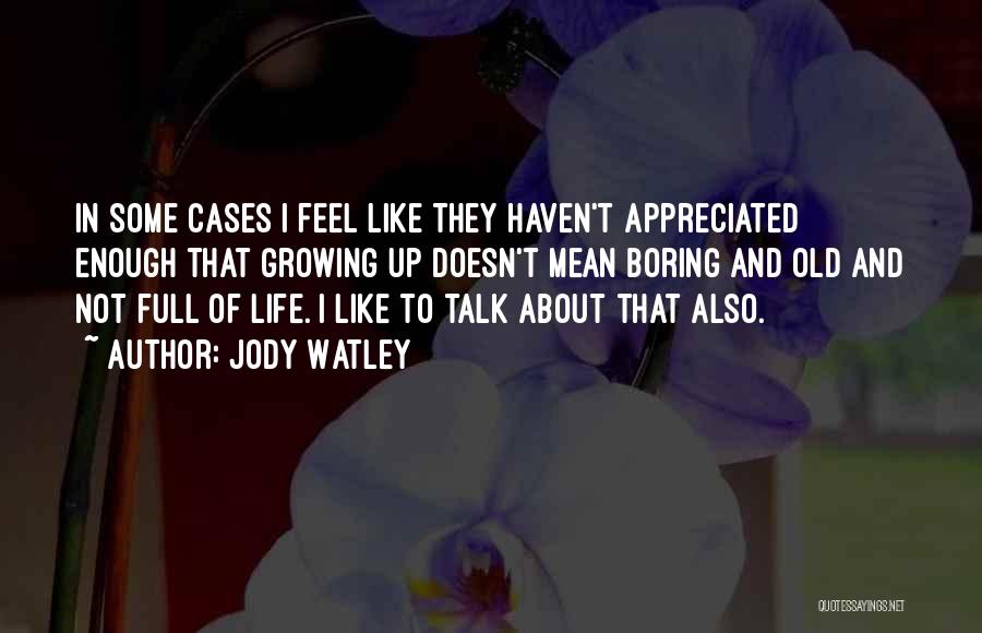 Jody Watley Quotes: In Some Cases I Feel Like They Haven't Appreciated Enough That Growing Up Doesn't Mean Boring And Old And Not
