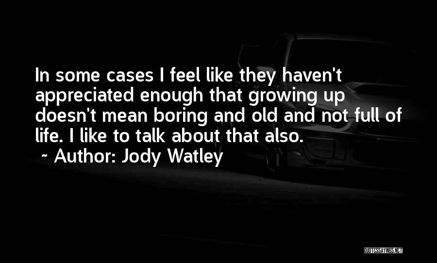 Jody Watley Quotes: In Some Cases I Feel Like They Haven't Appreciated Enough That Growing Up Doesn't Mean Boring And Old And Not