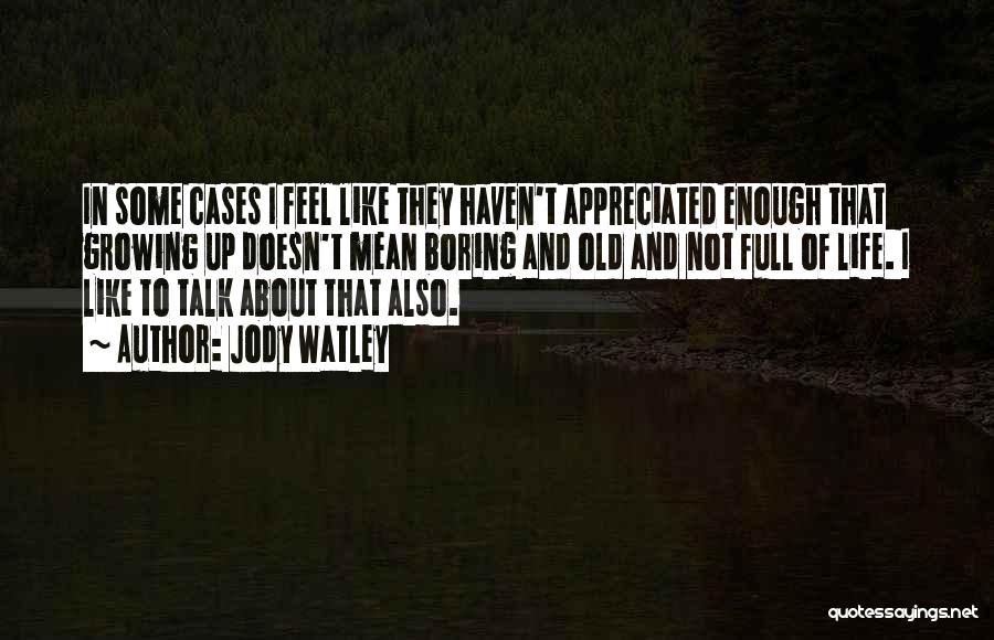 Jody Watley Quotes: In Some Cases I Feel Like They Haven't Appreciated Enough That Growing Up Doesn't Mean Boring And Old And Not