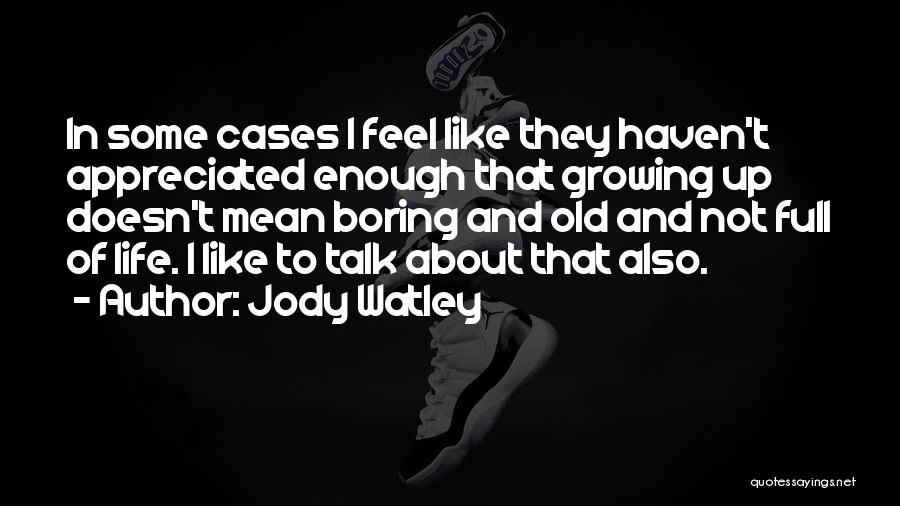 Jody Watley Quotes: In Some Cases I Feel Like They Haven't Appreciated Enough That Growing Up Doesn't Mean Boring And Old And Not